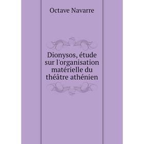 

Книга Dionysos, étude sur l'organisation matérielle du théâtre athénien. Octave Navarre