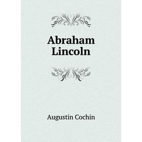 

Книга Abraham Lincoln. Augustin Cochin