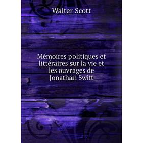 

Книга Mémoires politiques et littéraire s sur la vie et les ouvrage s de Jonathan Swift