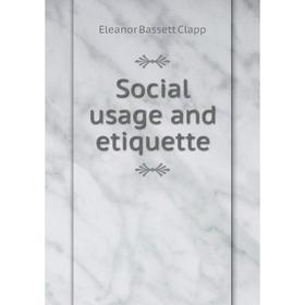

Книга Social usage and etiquette. Eleanor Bassett Clapp