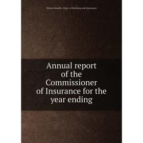 

Книга Annual report of the Commissioner of Insurance for the year ending. Massachusetts. Dept. of Banking and Insurance