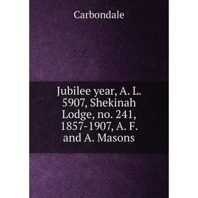 

Книга Jubilee year, A. L. 5907, Shekinah Lodge, no. 241, 1857-1907, A. F. and A. Masons