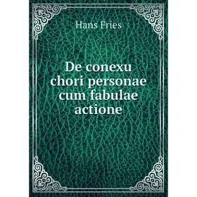 

Книга De conexu chori personae cum fabulae actione. Hans Fries