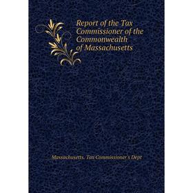 

Книга Report of the Tax Commissioner of the Commonwealth of Massachusetts. Massachusetts. Tax Commissioner's Dept