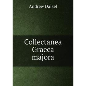 

Книга Collectanea Graeca majora. Andrew Dalzel