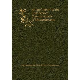 

Книга Annual report of the Civil Service Commissioners of Massachusetts. Massachusetts. Civil Service Commission