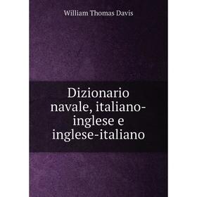 

Книга Dizionario navale, italiano-inglese e inglese-italiano. William Thomas Davis