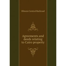 

Книга Agreements and deeds relating to Cairo property. Illinois Central Railroad