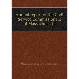 

Книга Annual report of the Civil Service Commissioners of Massachusetts. Massachusetts. Civil Service Commission