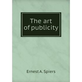 

Книга The art of publicity. Ernest A. Spiers