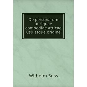 

Книга De personarum antiquae comoediae Atticae usu atque origine. Wilhelm Suss