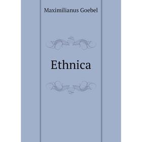 

Книга Ethnica. Maximilianus Goebel