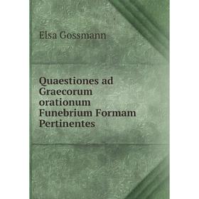 

Книга Quaestiones ad Graecorum orationum Funebrium Formam Pertinentes. Elsa Gossmann