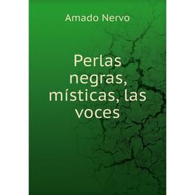 

Книга Perlas negras, místicas, las voces. Amado Nervo
