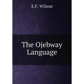 

Книга The Ojebway Language. E. F. Wilson