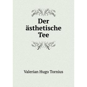 

Книга Der ästhetische Tee. Valerian Hugo Tornius