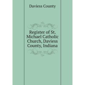 

Книга Register of St. Michael Catholic Church, Daviess County, Indiana. Daviess County