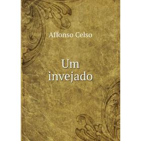 

Книга Um invejado. Affonso Celso