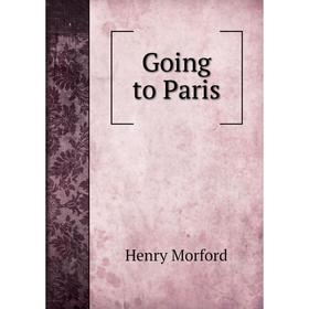 

Книга Going to Paris. Henry Morford
