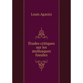 

Книга Études critiques sur les mollusques fossiles. Louis Agassiz