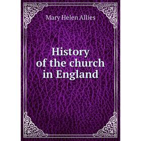 

Книга History of the church in England. Mary Helen Allies