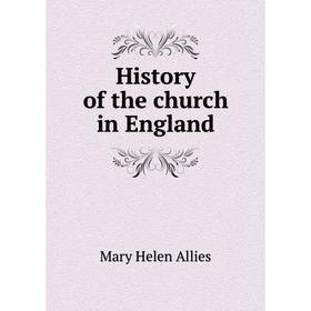 

Книга History of the church in England. Mary Helen Allies