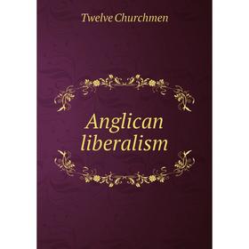 

Книга Anglican liberalism. Twelve Churchmen