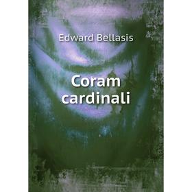 

Книга Coram cardinali. Edward Bellasis
