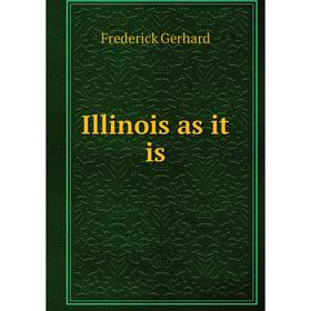 

Книга Illinois as it is. Frederick Gerhard