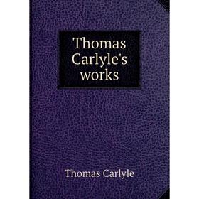 

Книга Thomas Carlyle's works. Thomas Carlyle