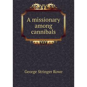 

Книга A missionary among cannibals. George Stringer Rowe