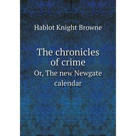 

Книга The chronicles of crimeOr, The new Newgate calendar. Hablot Knight Browne