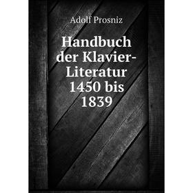 

Книга Handbuch der Klavier-Literatur 1450 bis 1839. Adolf Prosniz
