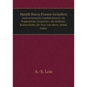 

Книга Henrik Ibsens Frauen-Gestaltennach seinensechs Familiendramen: ein Puppenheim; Gespenster; Die Wildente; Rosmersholm; Die Frau vom Meere; Hedda