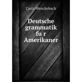 

Книга Deutsche grammatik für Amerikaner. Carla Wenckebach