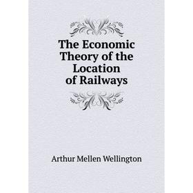 

Книга The Economic Theory of the Location of Railways. Arthur Mellen Wellington