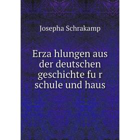 

Книга Erzählungen aus der deutschen geschichte für schule und haus. Josepha Schrakamp