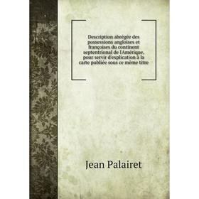 

Книга Description abrégée des possessions angloises et françoises du continent septentrional de l'Amérique, pour servir d'explication à la carte publi