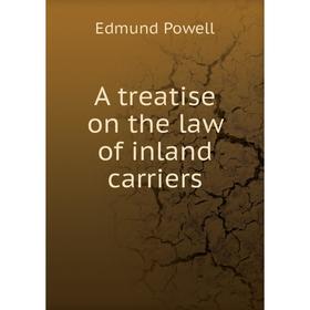 

Книга A treatise on the law of inland carriers. Edmund Powell