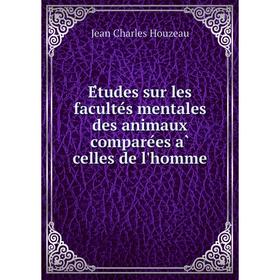 

Книга Études sur les facultés mentales des animaux comparées à celles de l'homme. Jean Charles Houzeau