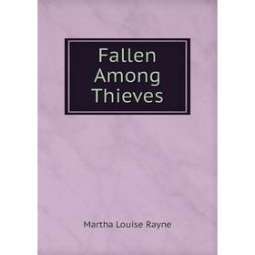 

Книга Fallen Among Thieves. Martha Louise Rayne