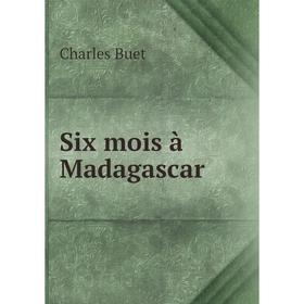 

Книга Six mois à Madagascar. Charles Buet