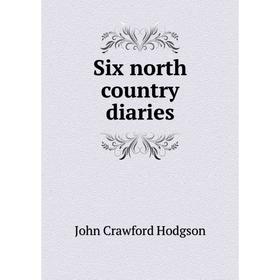 

Книга Six north country diaries. John Crawford Hodgson