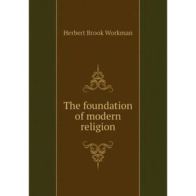 

Книга The foundation of modern religion. Herbert Brook Workman