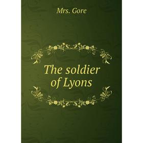 

Книга The soldier of Lyons. Mrs. Gore