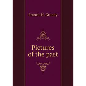 

Книга Pictures of the past. Francis H. Grundy