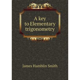 

Книга A key to Elementary trigonometry. J. Hamblin Smith