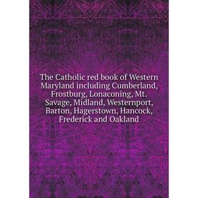 

Книга The Catholic red book of Western Maryland including Cumberland, Frostburg, Lonaconing, Mt. Savage