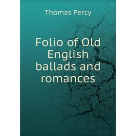 

Книга Folio of Old English ballads and romances. Thomas Percy