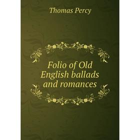 

Книга Folio of Old English ballads and romances. Thomas Percy